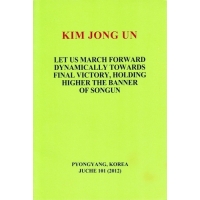 Kim Jong Un Let Us March Forward Dynamically Towards Final Victory, Holding Higher the Banner of Songun