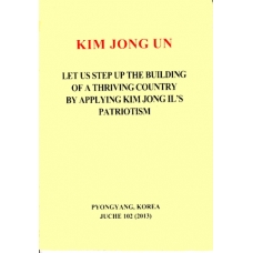 Kim Jong Un Let Us Step Up the Building of a Thriving Country by Applying Kim Jong Il's Patriotism